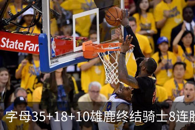 字母35+18+10雄鹿终结骑士8连胜 灰熊扑灭热火