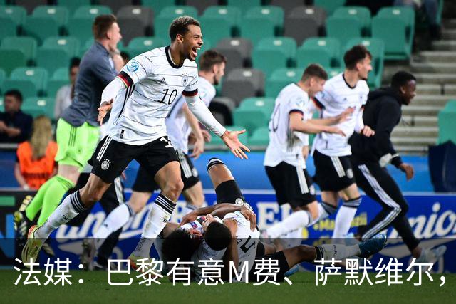 法媒：巴黎有意M费、萨默维尔，西汉姆为两人要价合计1.3亿欧元